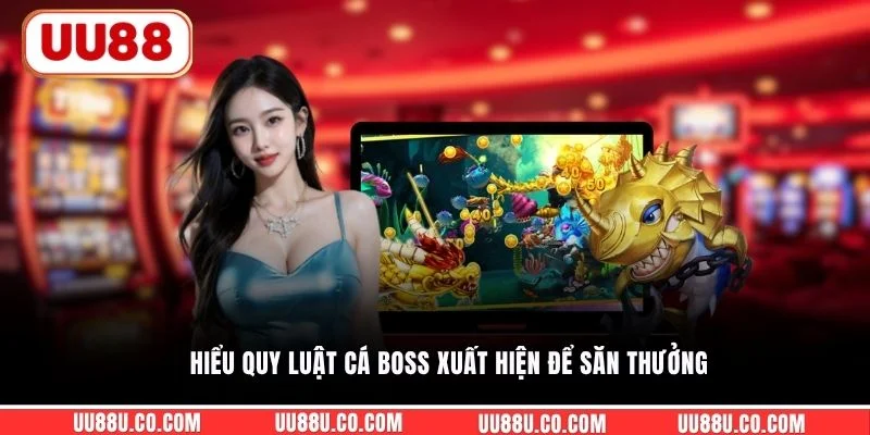 Thiên Vương Bắn Cá UU88 - Cách Chơi Và Bí Quyết Săn Boss Hiểu quy luật cá boss xuất hiện để săn thưởng