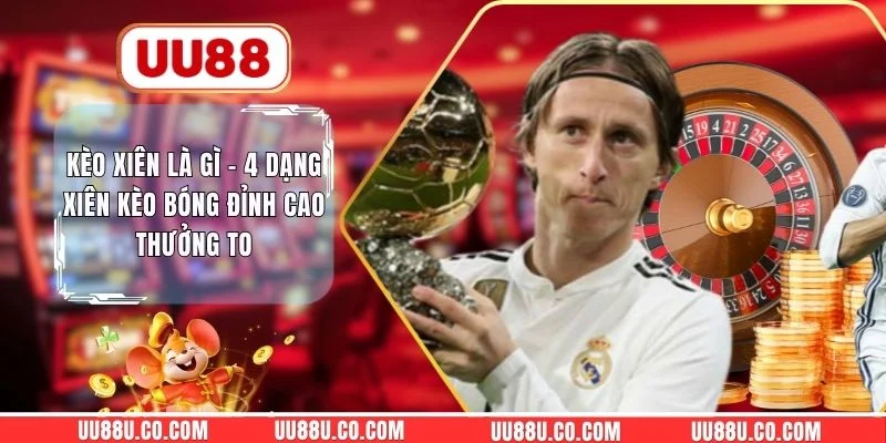 Kèo Xiên Là Gì - 4 Dạng Xiên Kèo Bóng Đỉnh Cao Thưởng To Kèo Xiên Là Gì