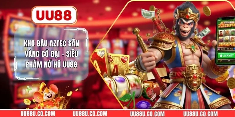 Kho Báu Aztec Săn Vàng Cổ Đại - Siêu Phẩm Nổ Hũ UU88 Kho Báu Aztec