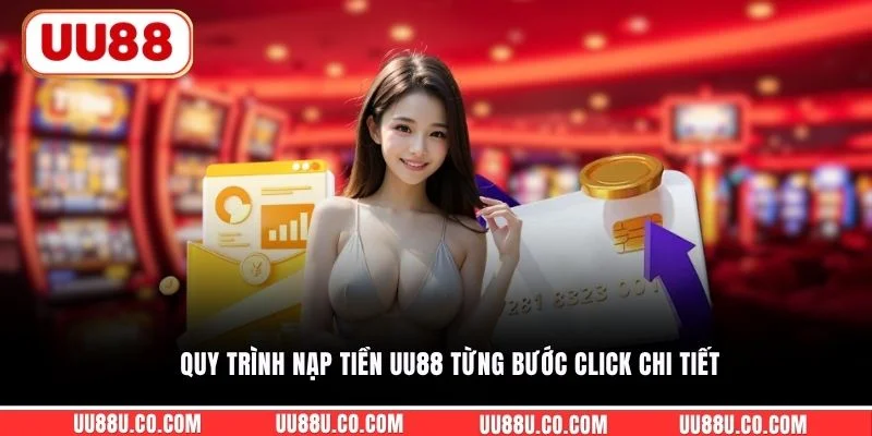 Nạp tiền UU88 Quy trình nạp tiền UU88 từng bước click chi tiết