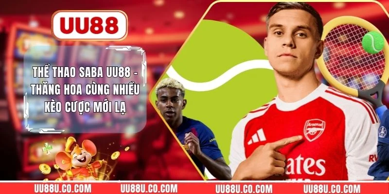 Thể Thao Saba UU88 - Thăng Hoa Cùng Nhiều Kèo Cược Mới Lạ Thể Thao Saba