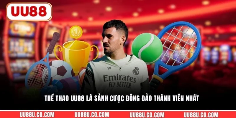 Thể thao UU88 Thể thao UU88 là sảnh cược đông đảo thành viên nhất