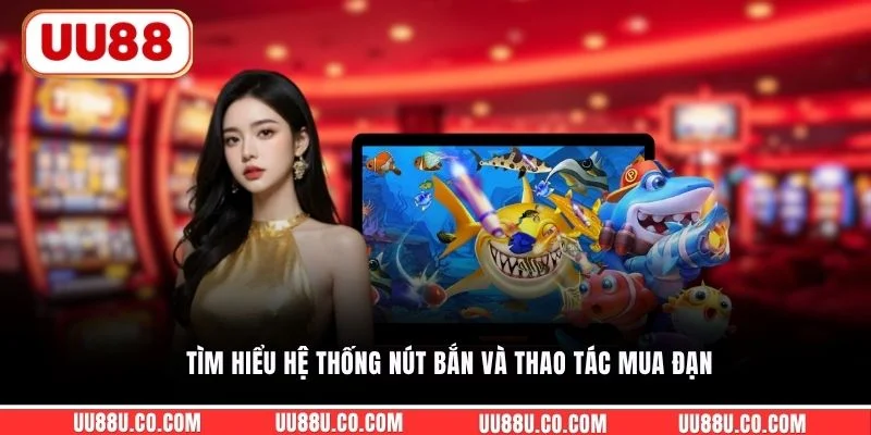 Thiên Vương Bắn Cá UU88 - Cách Chơi Và Bí Quyết Săn Boss Tìm hiểu hệ thống nút bắn và thao tác mua đạn