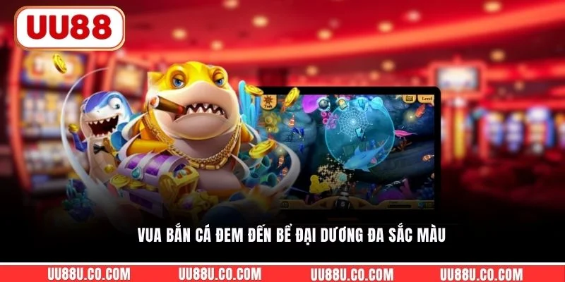 Vua Bắn Cá - Khám Phá Trò Săn Cá Dễ Rớt Xu Thưởng Nhất Vua Bắn Cá đem đến bể đại dương đa sắc màu
